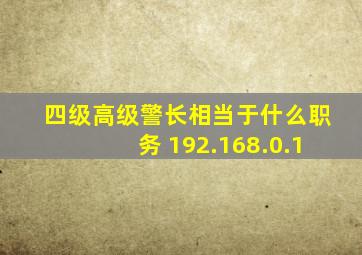 四级高级警长相当于什么职务 192.168.0.1